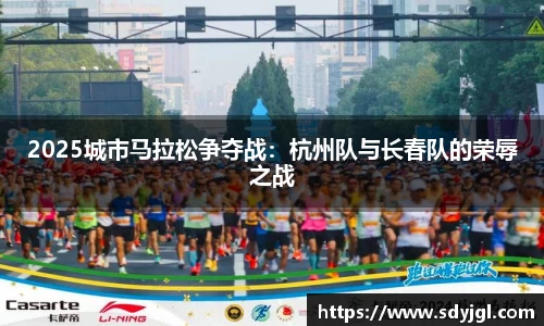 2025城市马拉松争夺战：杭州队与长春队的荣辱之战