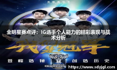 全明星赛点评：IG选手个人能力的精彩表现与战术分析